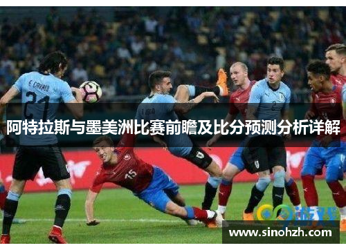 阿特拉斯与墨美洲比赛前瞻及比分预测分析详解