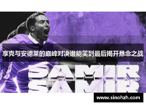 享克与安德莱的巅峰对决谁能笑到最后揭开悬念之战